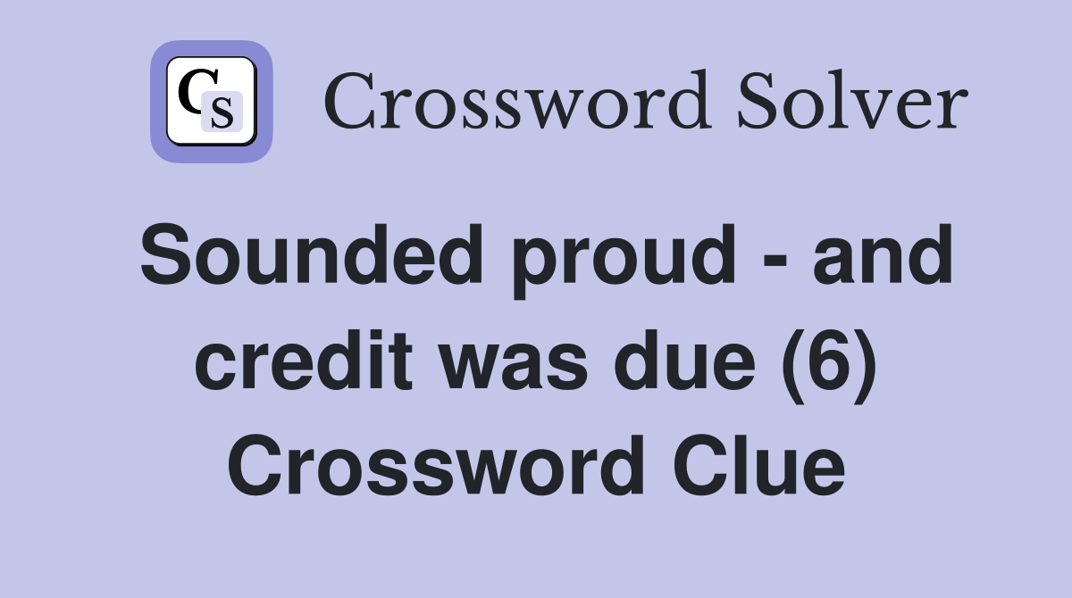 Sounded proud - and credit was due (6) Crossword Clue