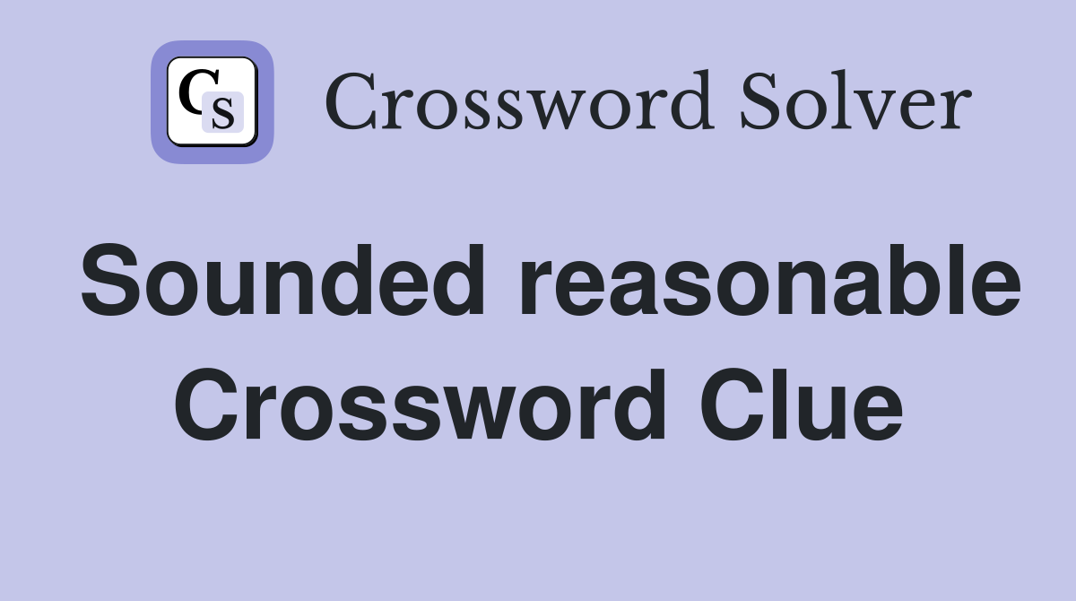 Sounded reasonable Crossword Clue
