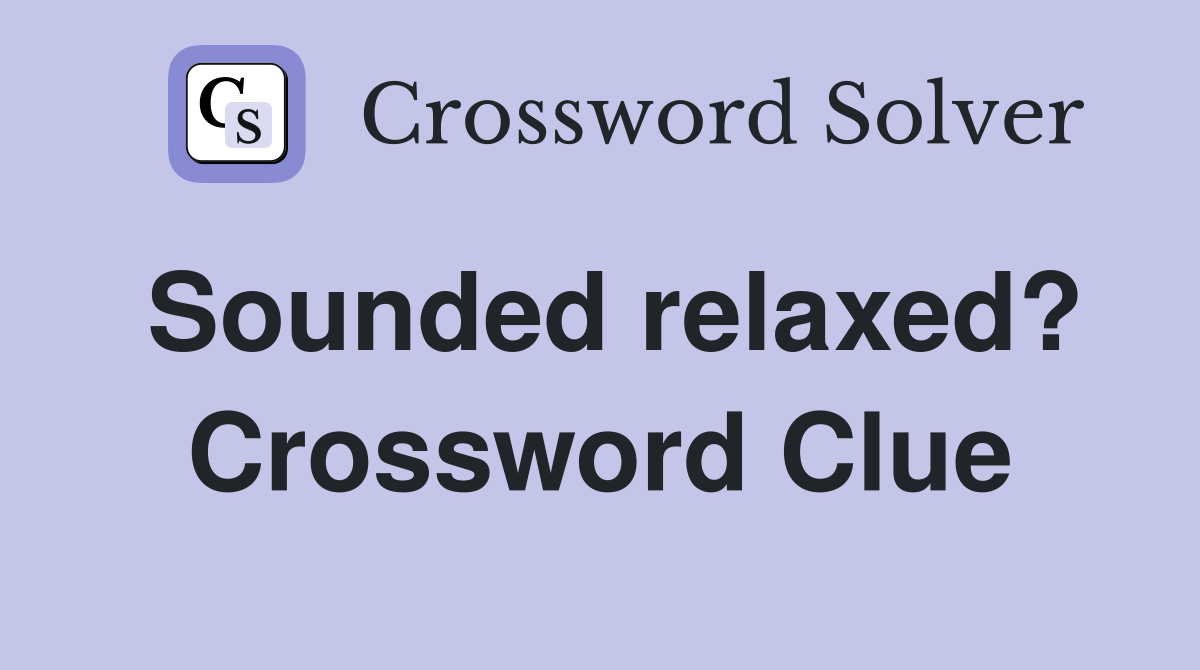 Sounded relaxed? Crossword Clue