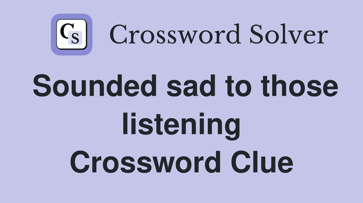 Sounded sad to those listening Crossword Clue