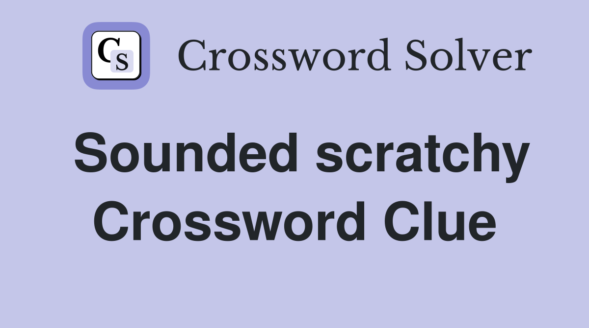 Sounded scratchy Crossword Clue