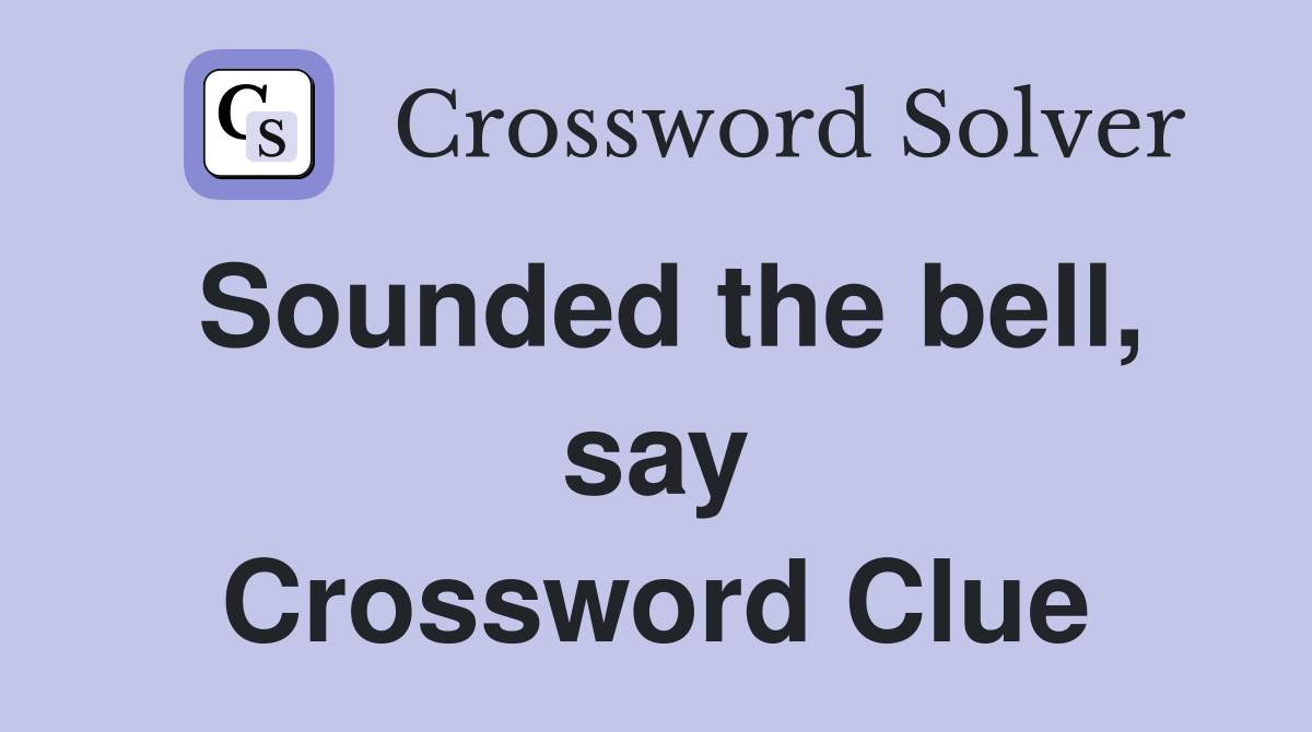 Sounded the bell, say Crossword Clue