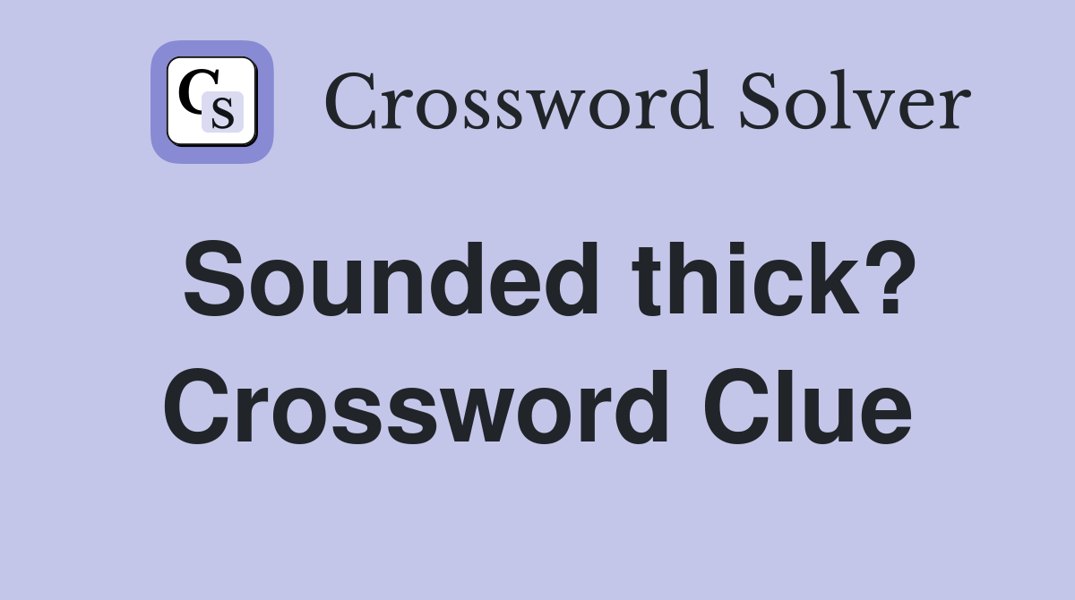 Sounded thick? Crossword Clue
