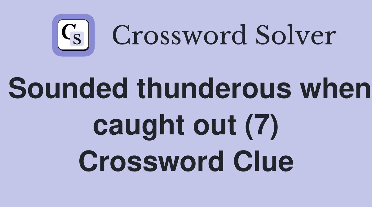 Sounded thunderous when caught out (7) Crossword Clue