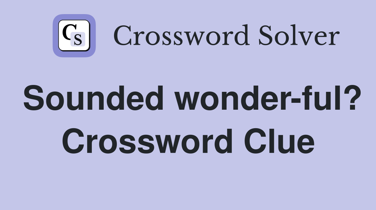 Sounded wonder-ful? Crossword Clue