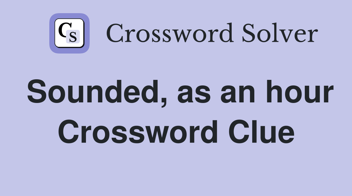 Sounded, as an hour Crossword Clue