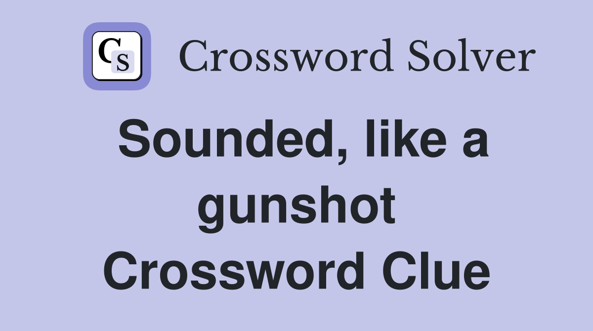 Sounded, like a gunshot Crossword Clue
