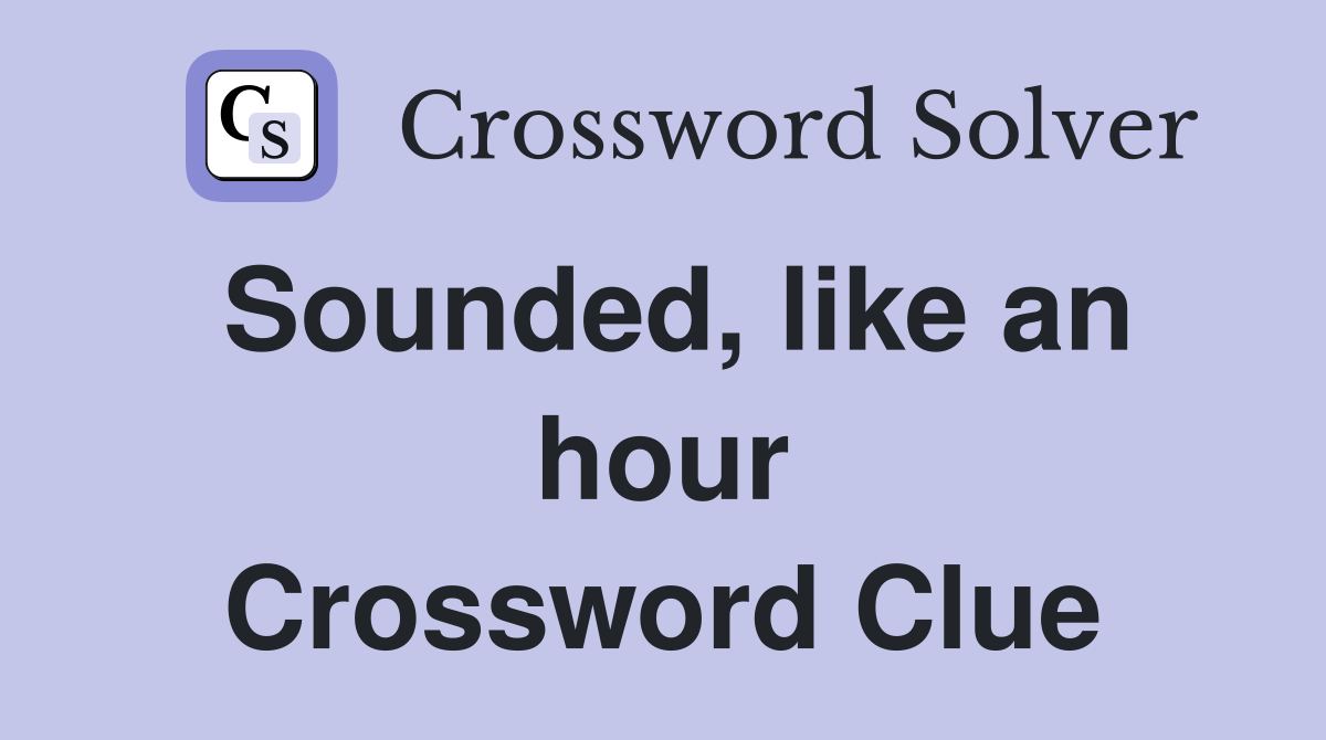 Sounded, like an hour Crossword Clue
