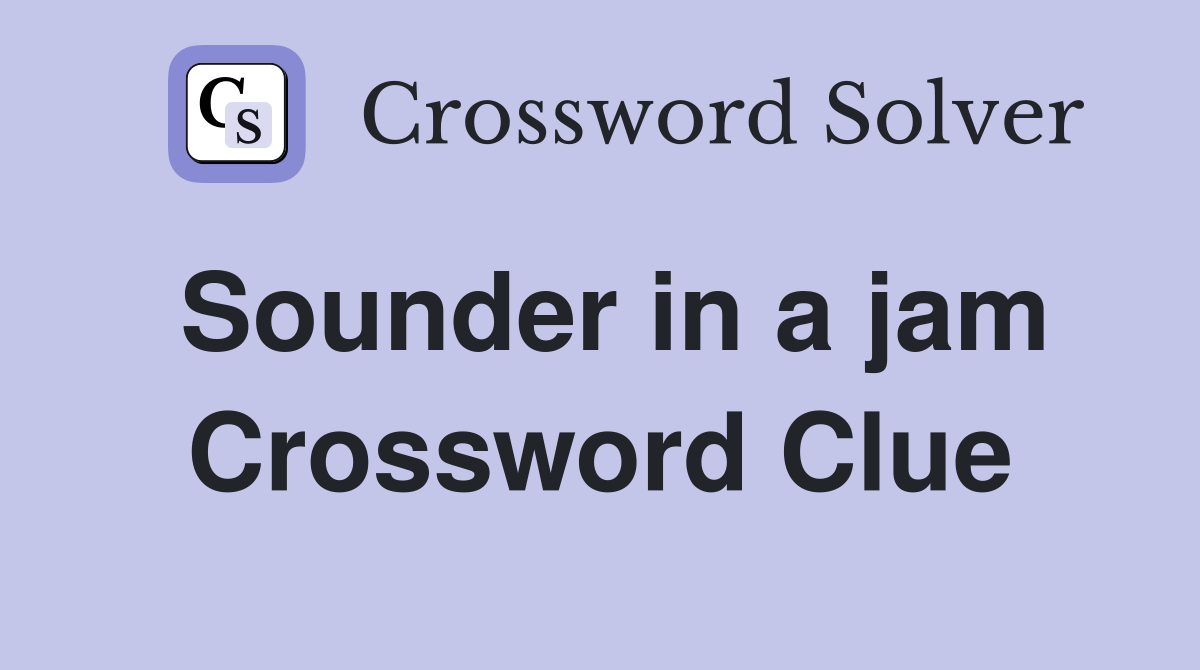 Sounder in a jam Crossword Clue