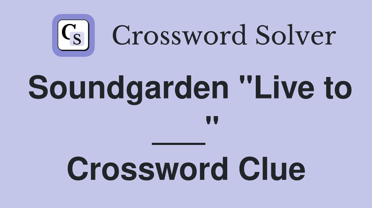 Soundgarden "Live to ___" Crossword Clue