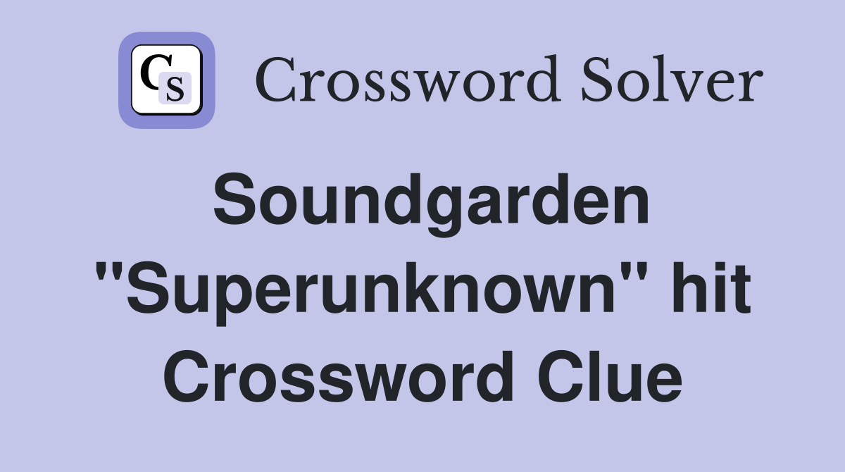 Soundgarden "Superunknown" hit Crossword Clue