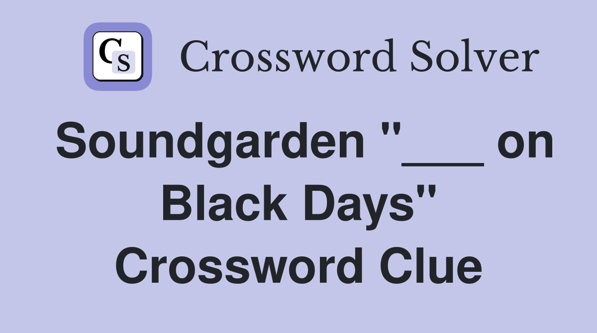 Soundgarden "___ on Black Days" Crossword Clue