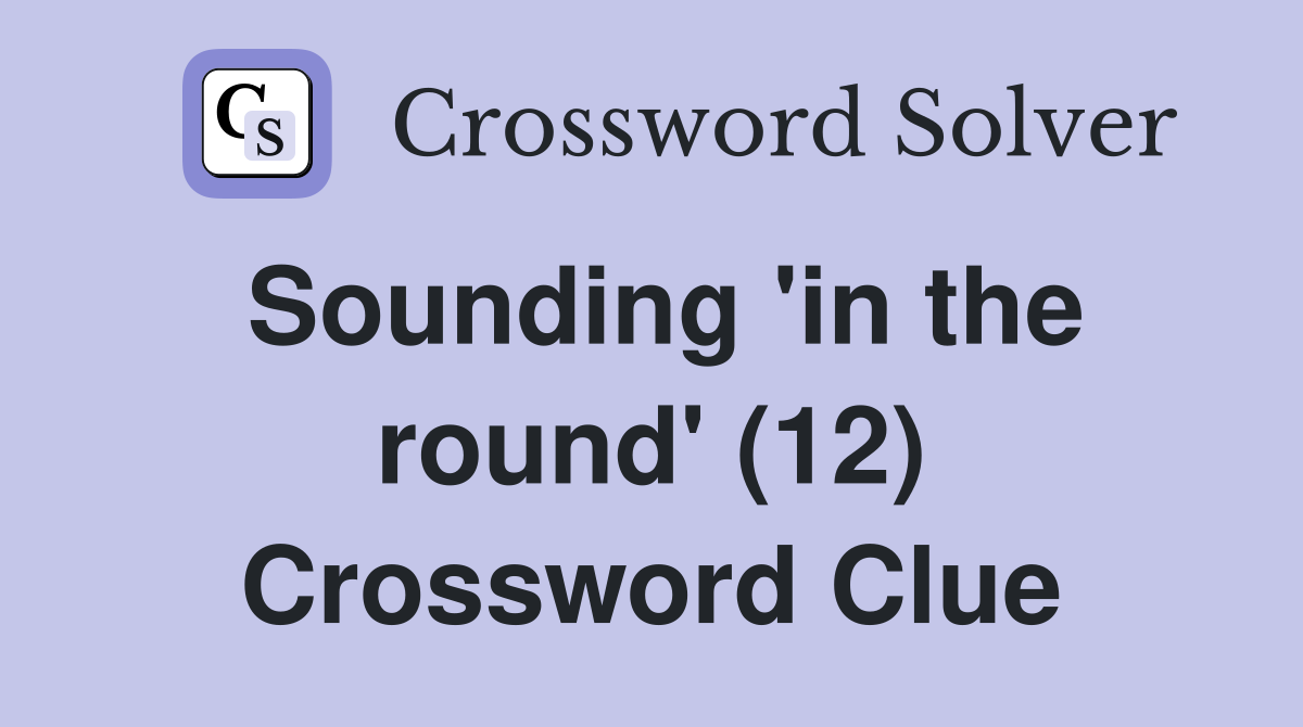 Sounding 'in the round' (12) Crossword Clue