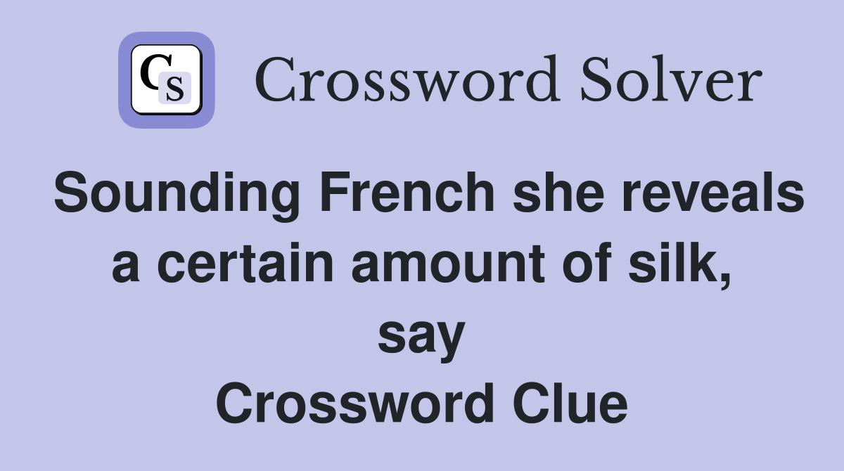 Sounding French she reveals a certain amount of silk, say Crossword Clue