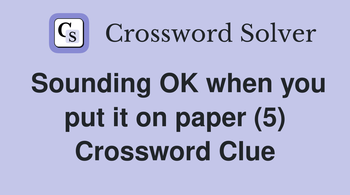 Sounding OK when you put it on paper (5) Crossword Clue
