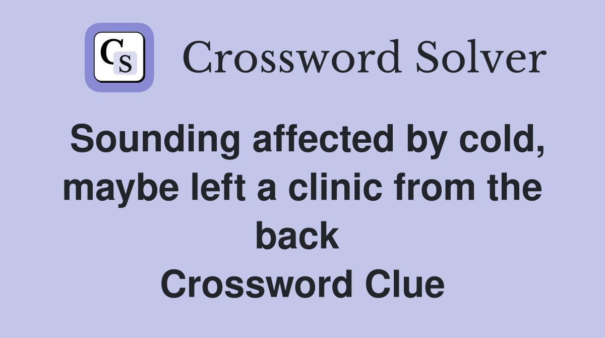 Sounding affected by cold, maybe left a clinic from the back  Crossword Clue