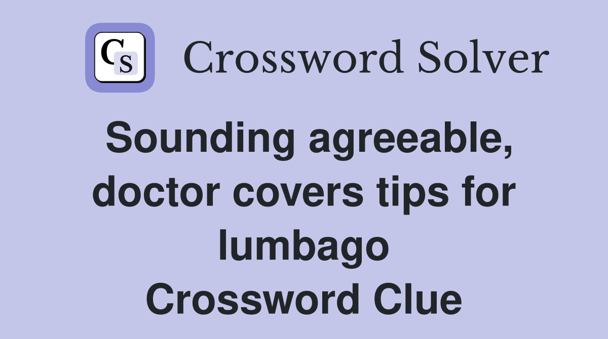Sounding agreeable, doctor covers tips for lumbago Crossword Clue