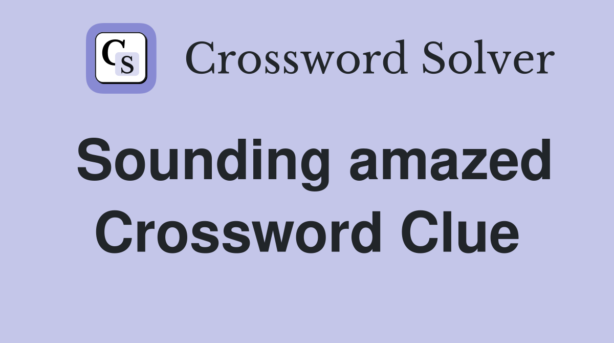 Sounding amazed Crossword Clue