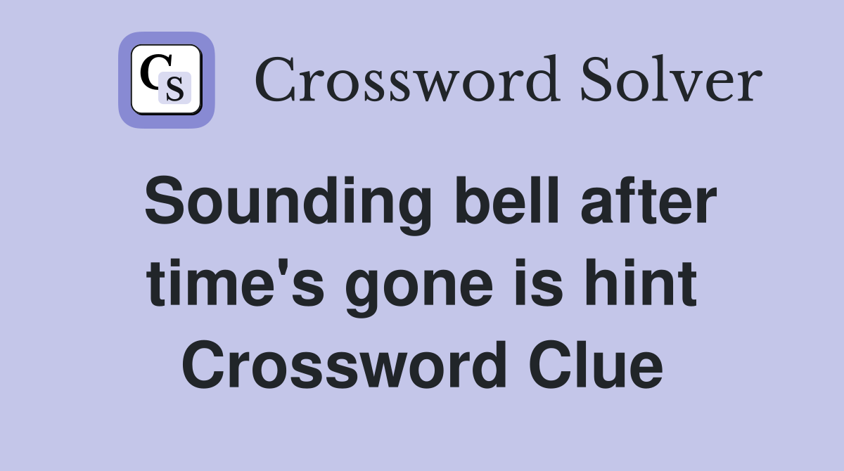 Sounding bell after time's gone is hint Crossword Clue