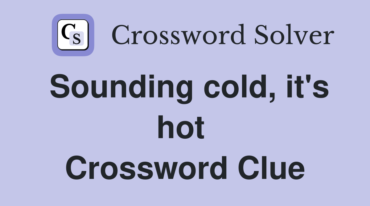 Sounding cold, it's hot  Crossword Clue