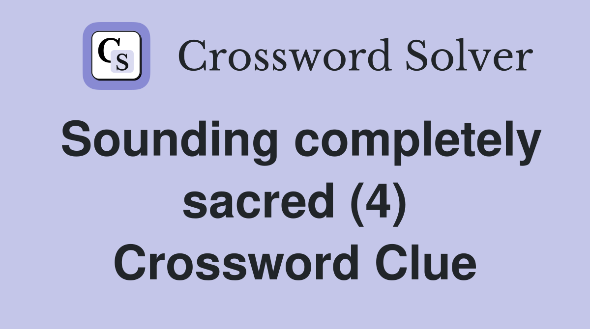 Sounding completely sacred (4) Crossword Clue
