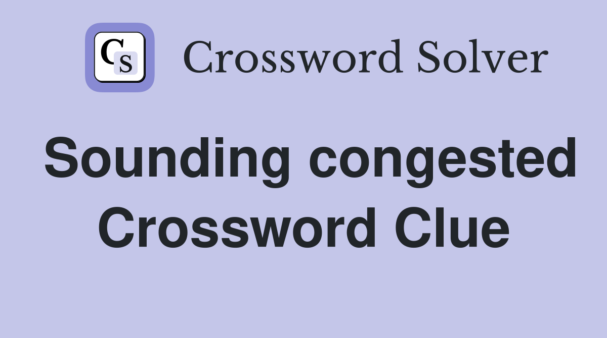 Sounding congested Crossword Clue