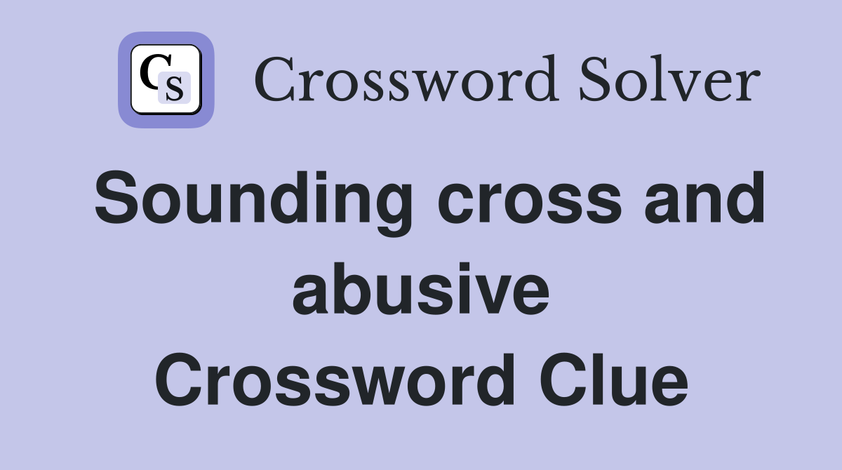 Sounding cross and abusive Crossword Clue