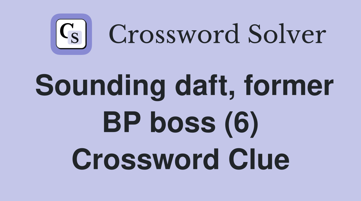 Sounding daft, former BP boss (6) Crossword Clue