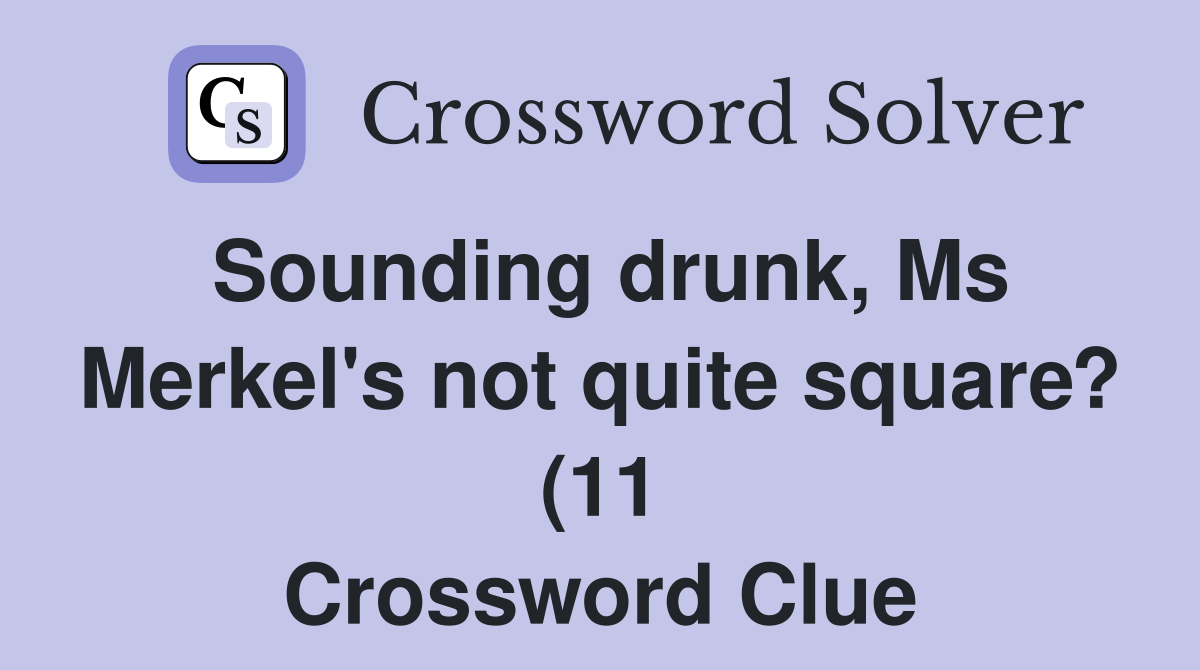 Sounding drunk Ms Merkel #39 s not quite square? (11) Crossword Clue Sounding drunk Ms Merkel #39 s not quite square? (11) Crossword Clue