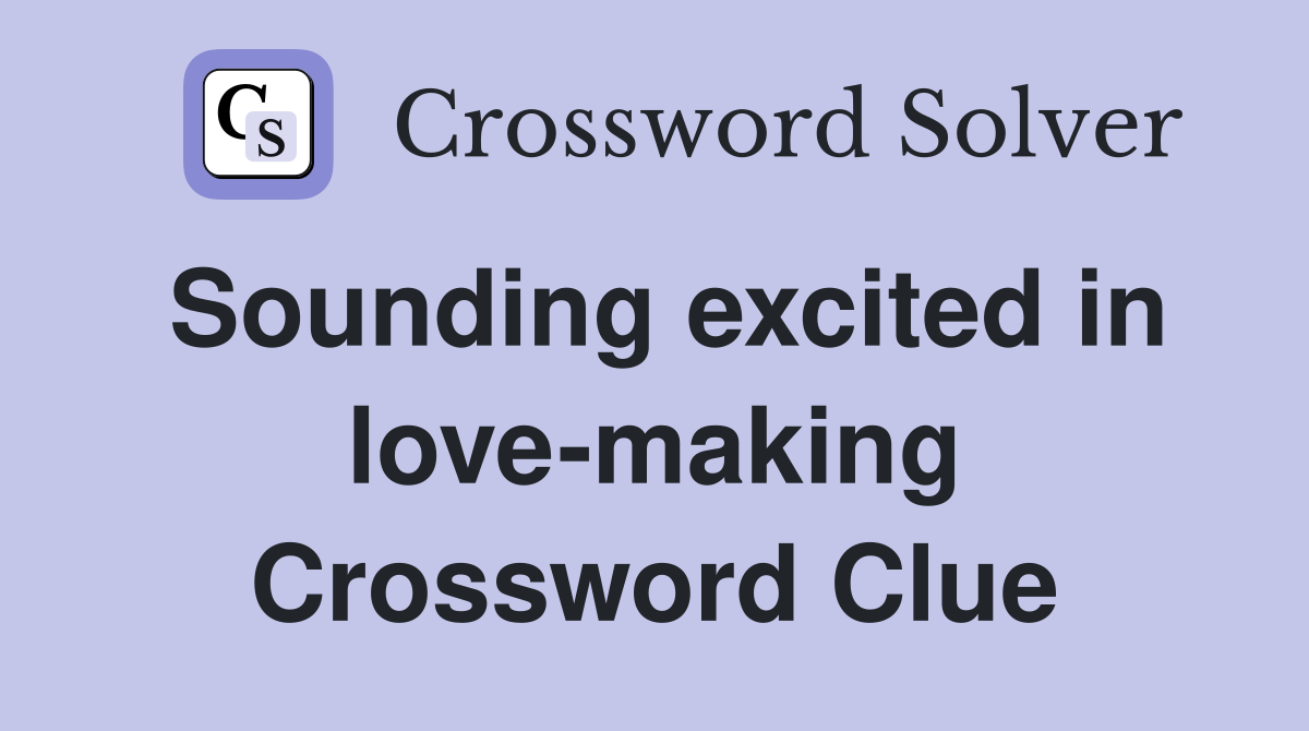 Sounding excited in love-making Crossword Clue