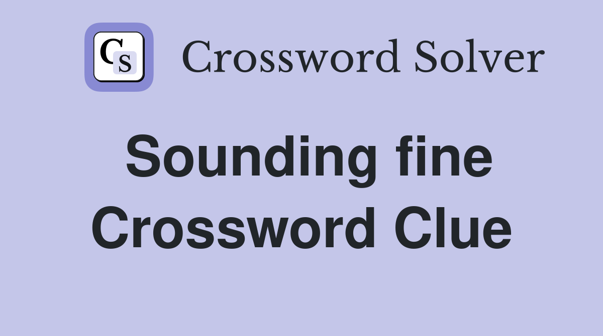 Sounding fine Crossword Clue