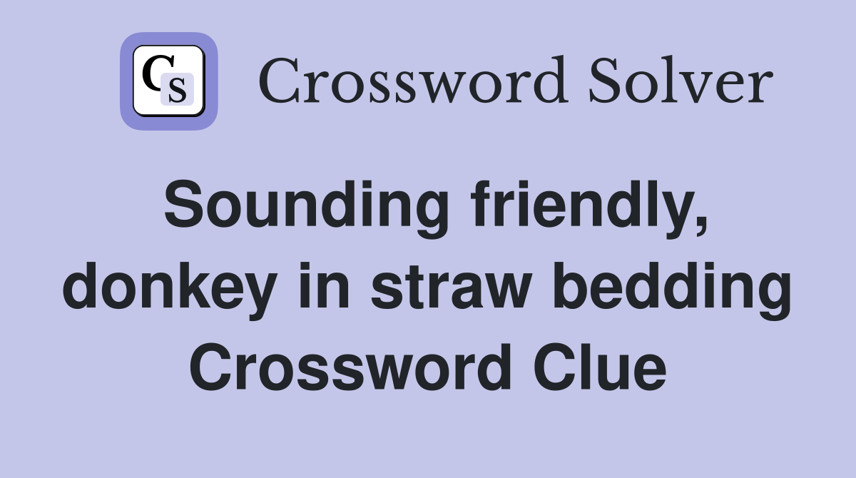 Sounding friendly, donkey in straw bedding Crossword Clue