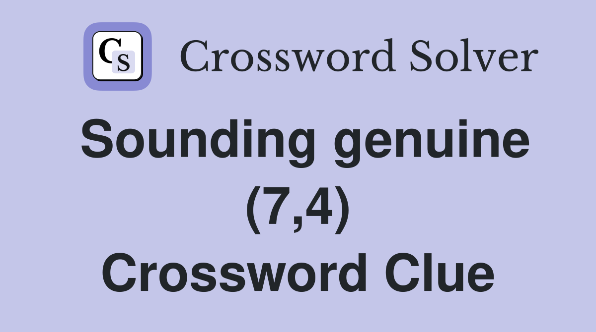 Sounding genuine (7,4) Crossword Clue