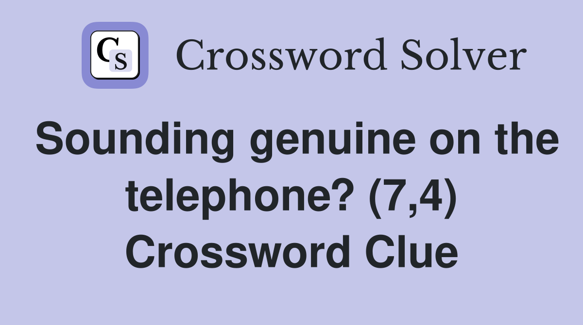 Sounding genuine on the telephone? (7,4) Crossword Clue