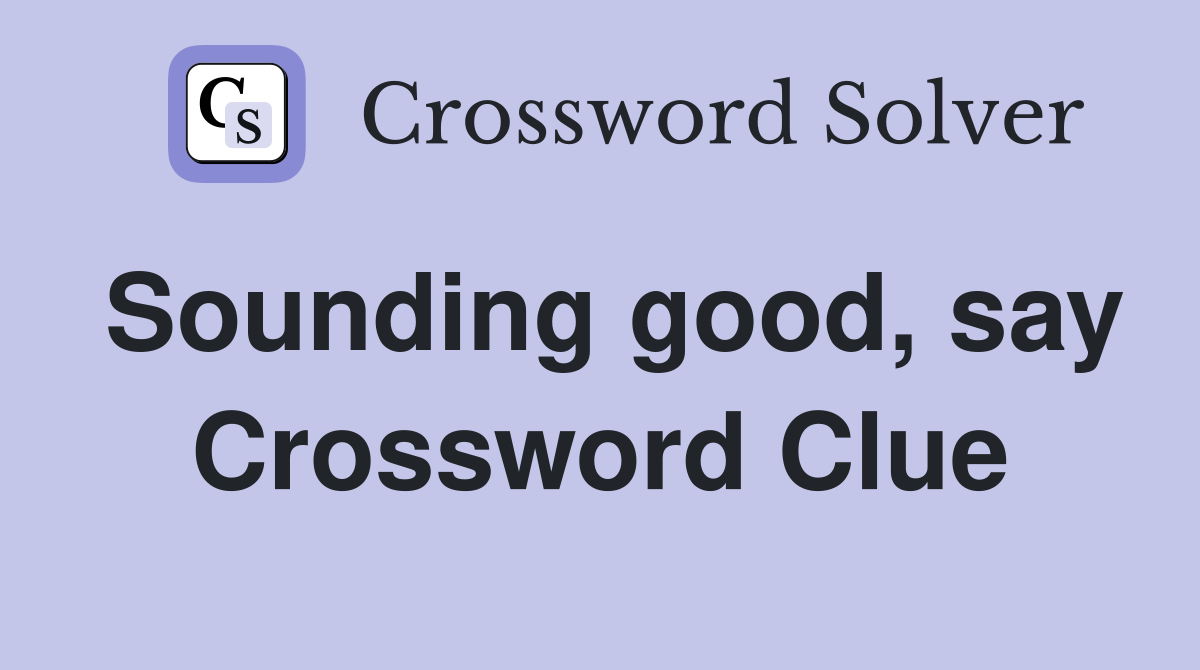 Sounding good, say Crossword Clue
