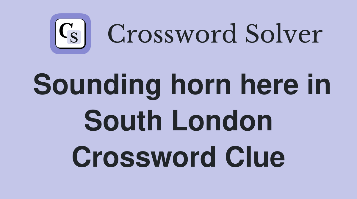 Sounding horn here in South London Crossword Clue