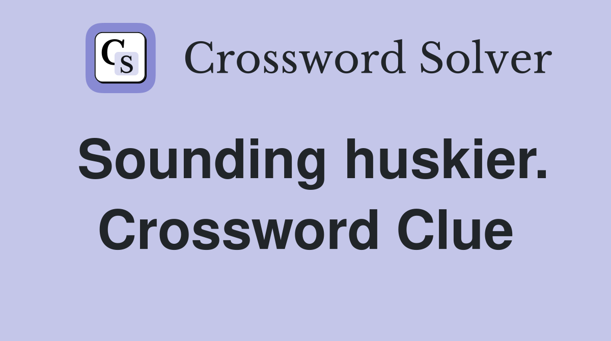Sounding huskier. Crossword Clue