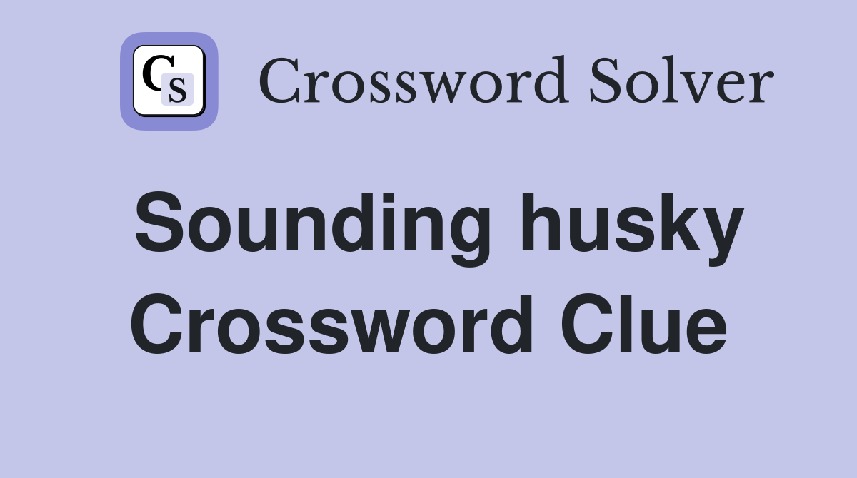 Sounding husky Crossword Clue