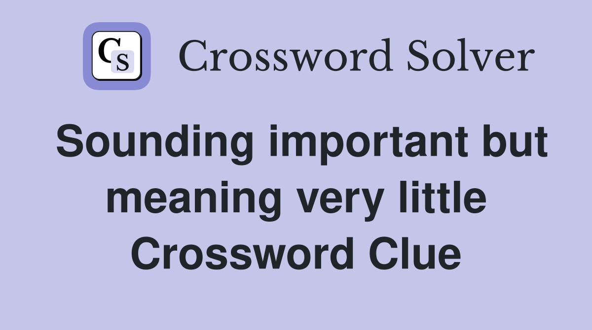 Sounding important but meaning very little Crossword Clue