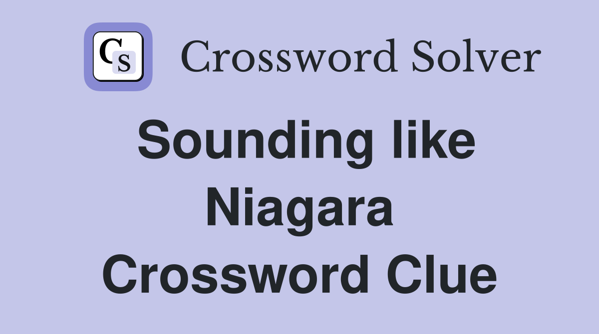 Sounding like Niagara Crossword Clue