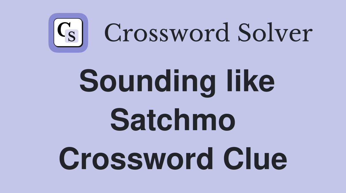 Sounding like Satchmo Crossword Clue