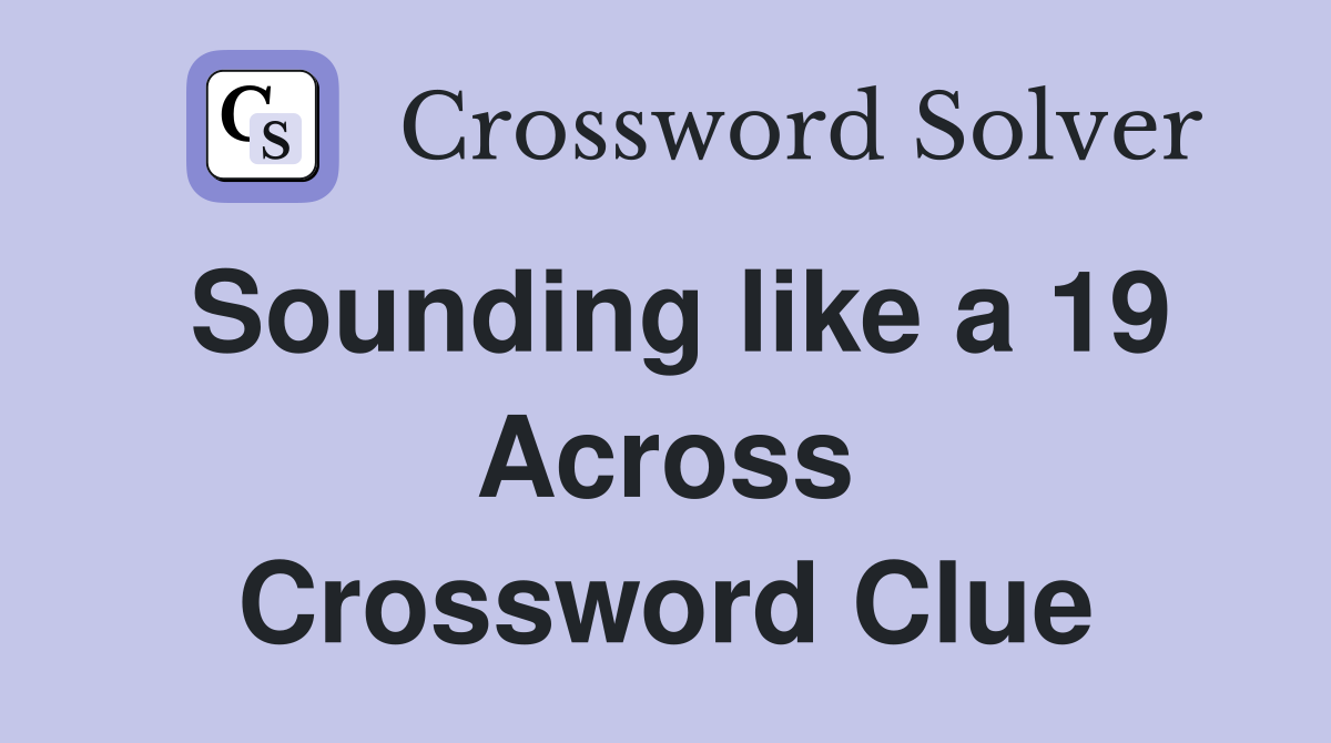 Sounding like a 19 Across Crossword Clue