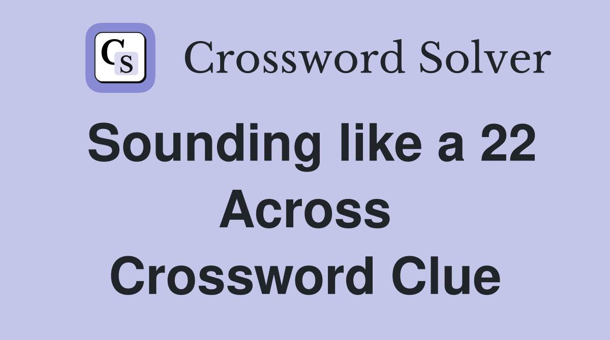Sounding like a 22 Across Crossword Clue