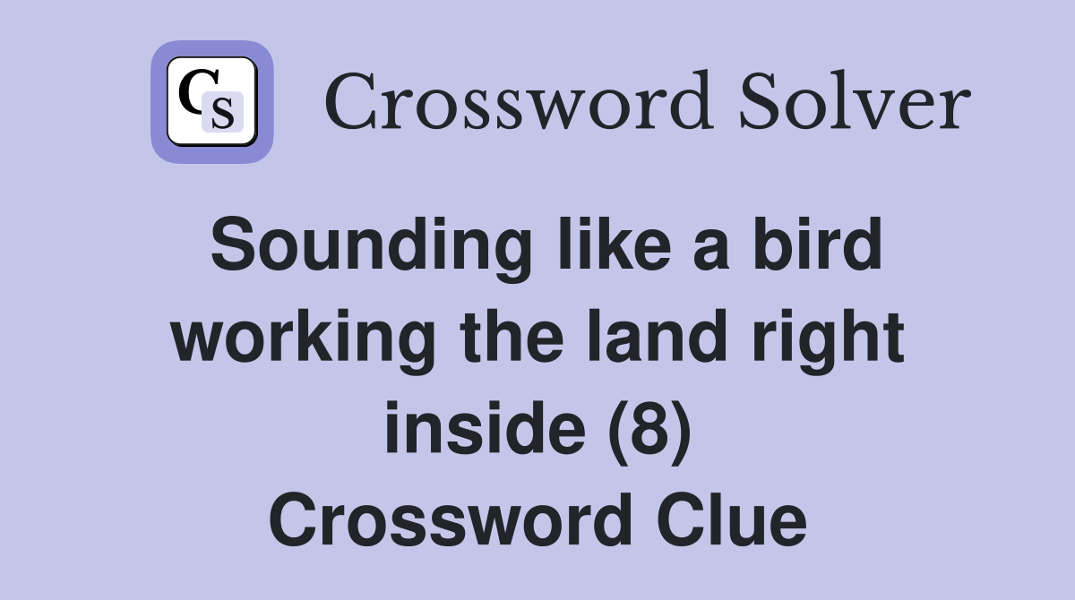 Sounding like a bird working the land right inside (8) Crossword Clue