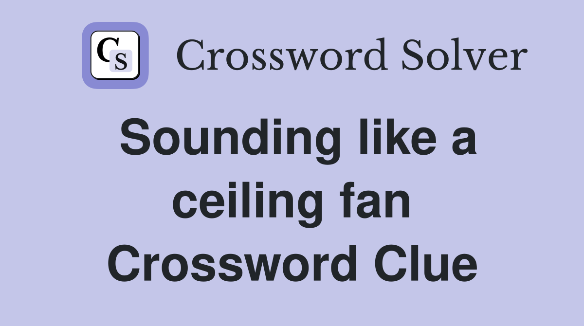 Sounding like a ceiling fan Crossword Clue