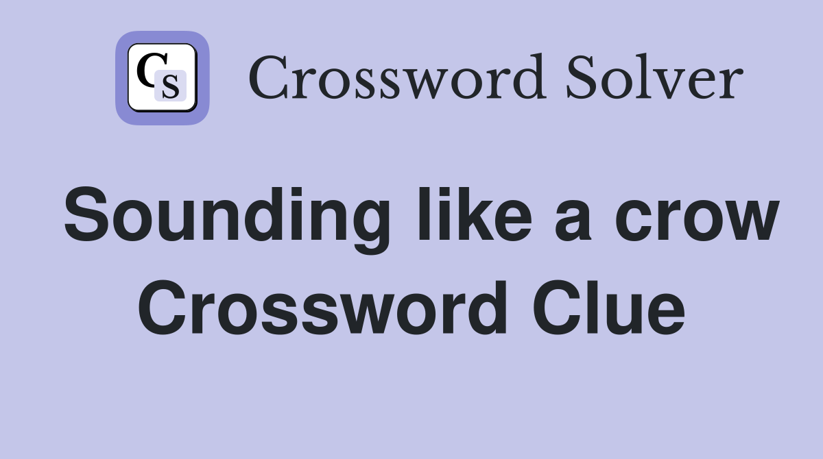 Sounding like a crow Crossword Clue