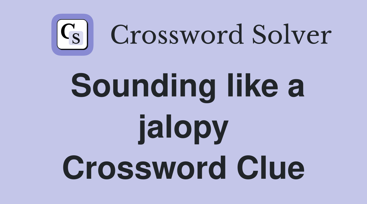 Sounding like a jalopy Crossword Clue