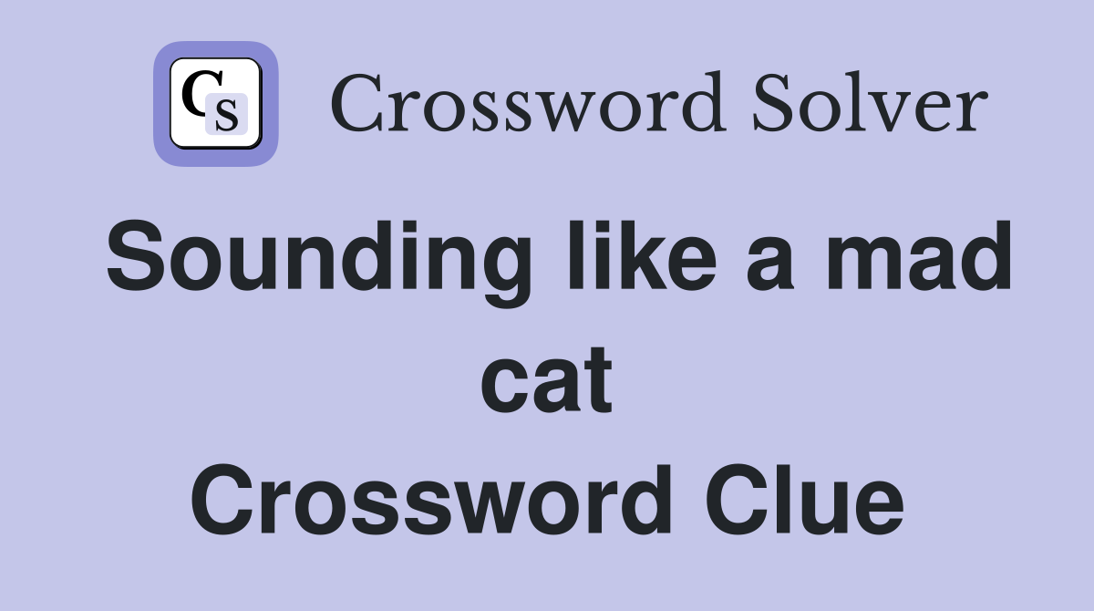 Sounding like a mad cat Crossword Clue