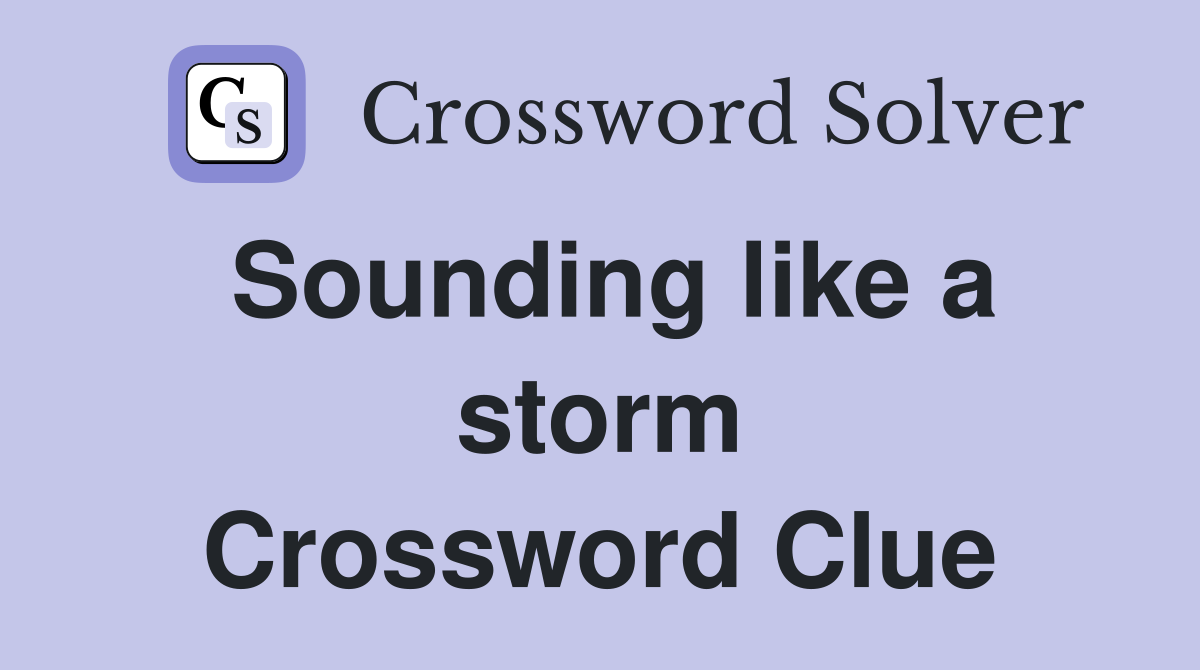 Sounding like a storm Crossword Clue