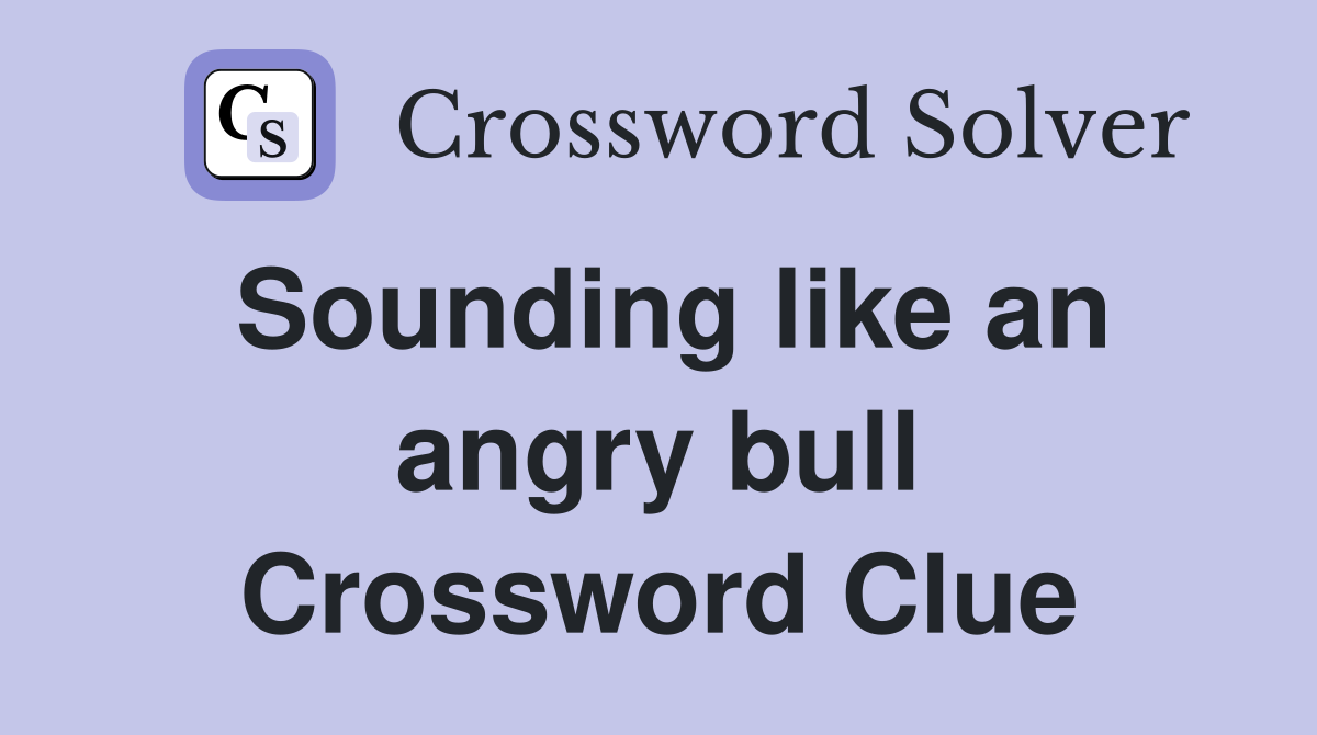 Sounding like an angry bull Crossword Clue